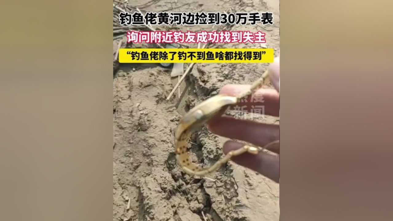 钓鱼佬黄河边捡到30万手表, 询问附近钓友成功找到失主“钓鱼佬除了钓不到鱼啥都找得到”