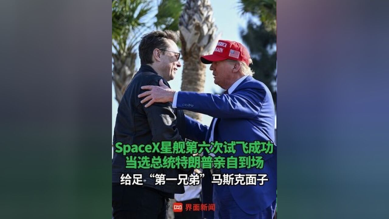 SpaceX星舰第六次试飞成功 ,当选总统特朗普亲自到场,给足“第一兄弟”马斯克面子