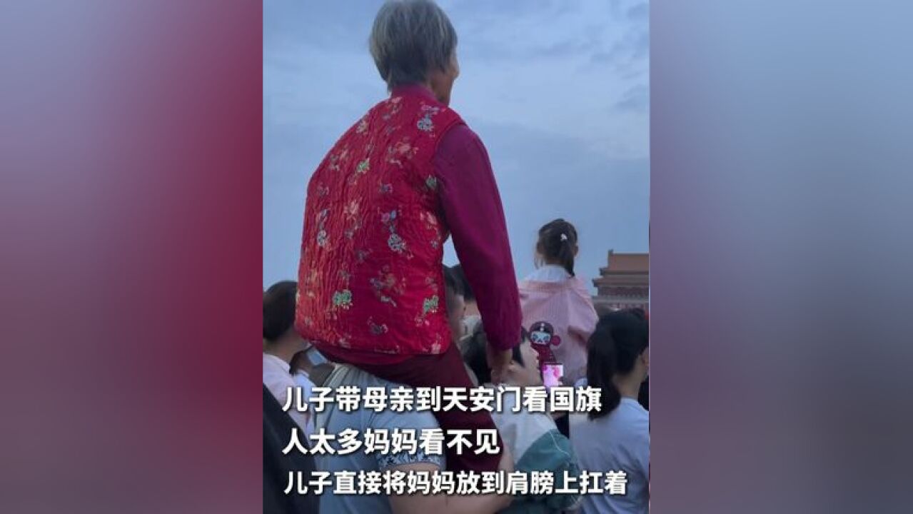 儿子带母亲到天安门看国旗,人太多妈妈看不见, 儿子直接将妈妈放到肩膀上扛着~