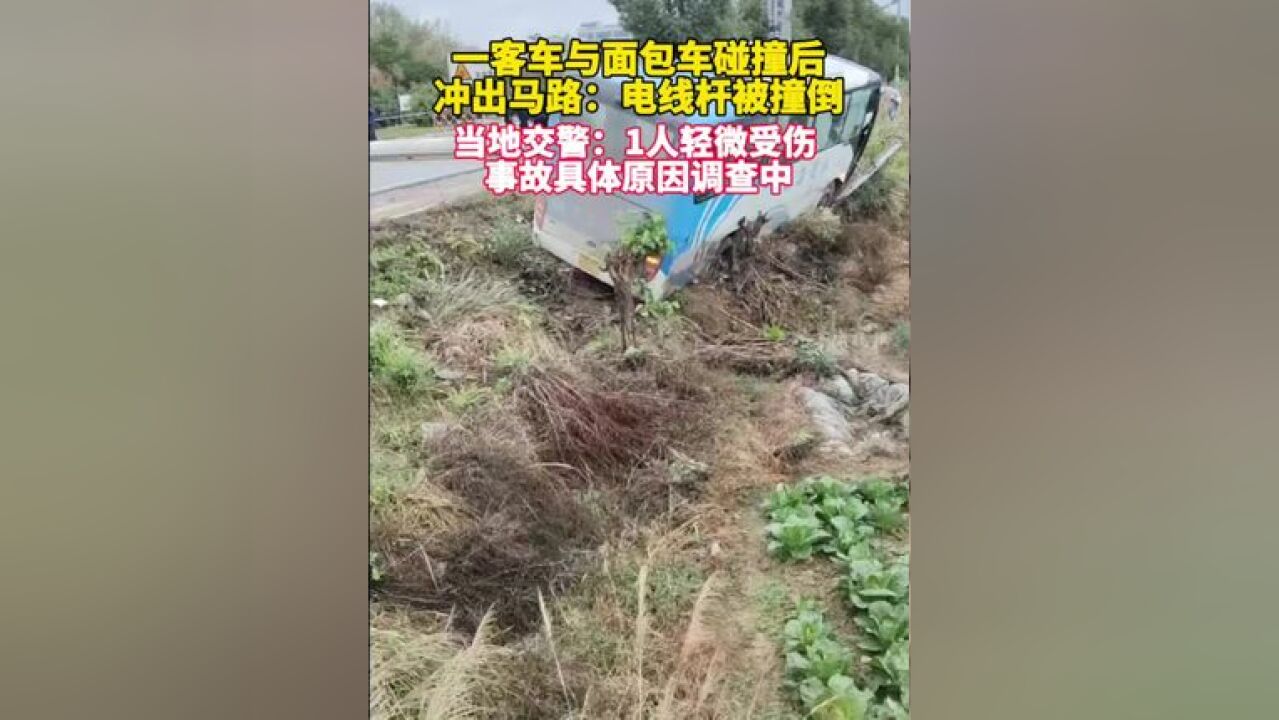 一客车与面包车碰撞后冲出马路:电线杆被撞倒 当地交警:1人轻微受伤 事故具体原因调查中