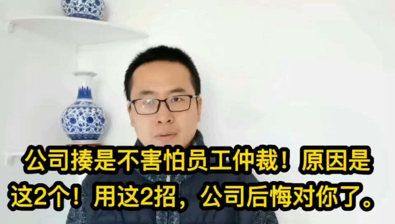 我公司就是不害怕员工仲裁!原因是这2个!用这2招公司后悔对你了