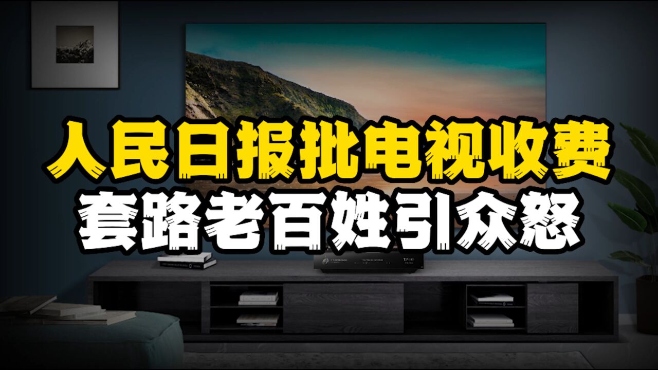 人民日报批电视乱收费现象,这些厂家终会在自己的套路中走向落寞