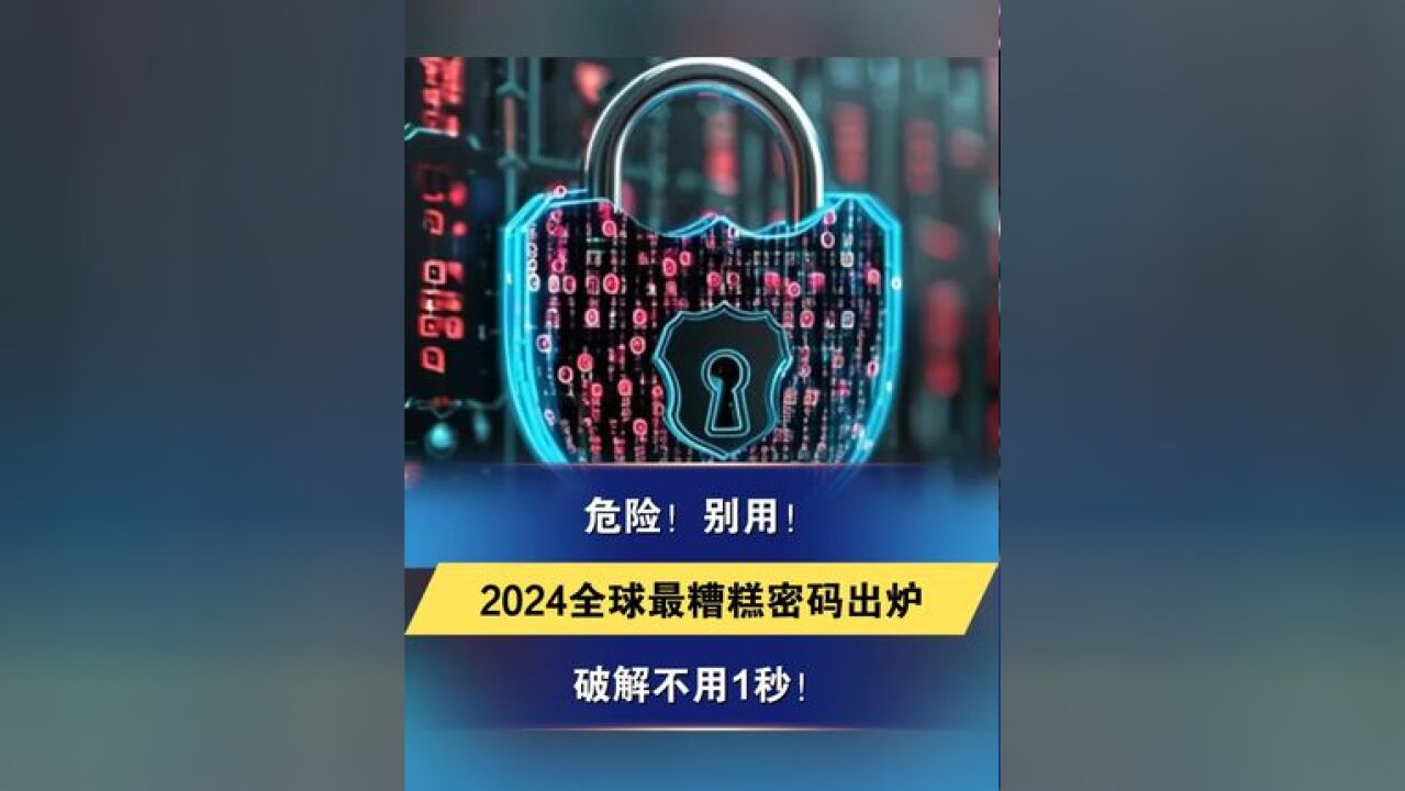 危险!别用!2024全球最糟糕密码出炉 破解不用1秒