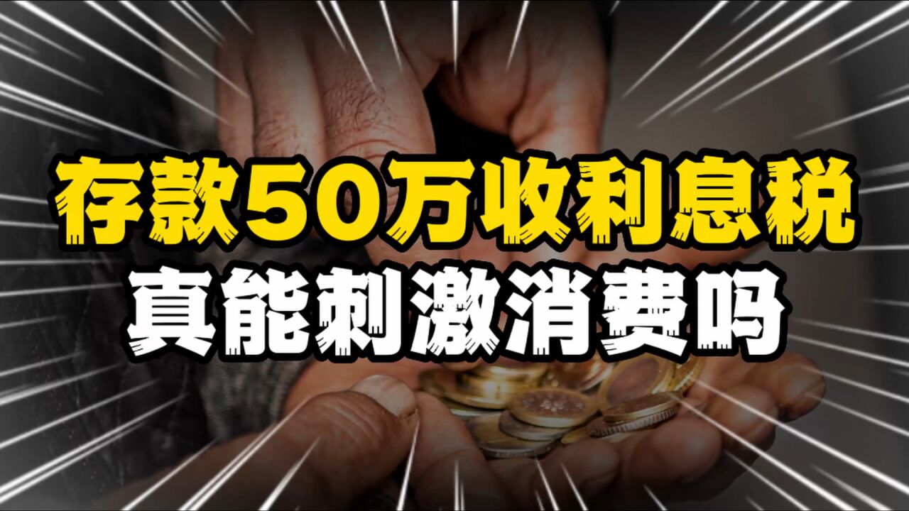 专家建议对50万以上存款征收利息税,以刺激消费,这招行得通吗