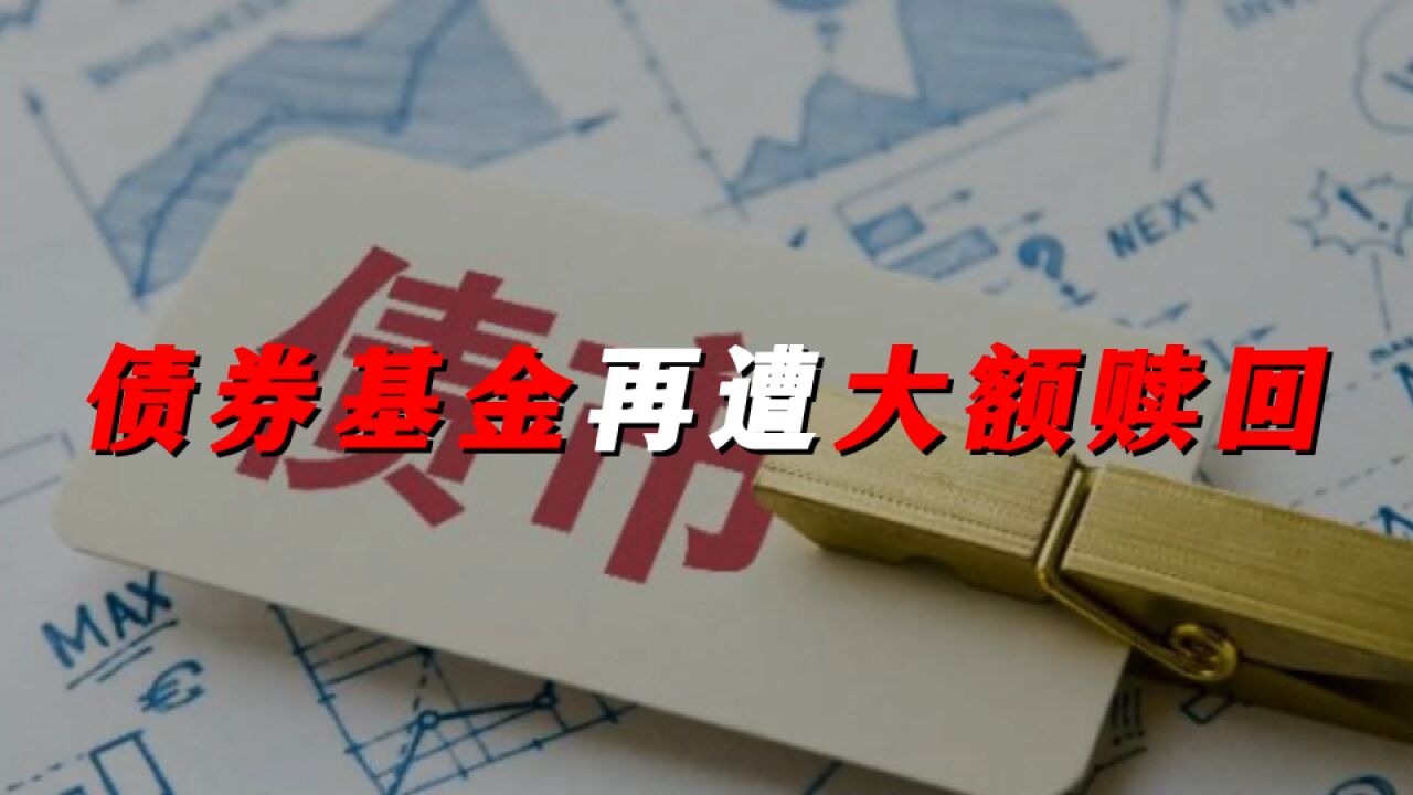 债券基金再遭大额赎回!