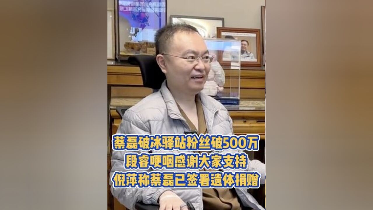 蔡磊破冰驿站粉丝破500万,段睿哽咽感谢大家支持,倪萍称蔡磊已签署遗体捐赠