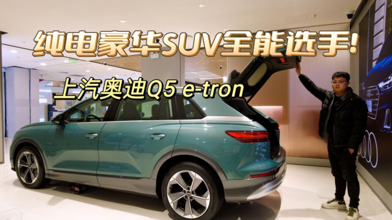 上汽奥迪Q5 etron,纯电豪华SUV全能选手!