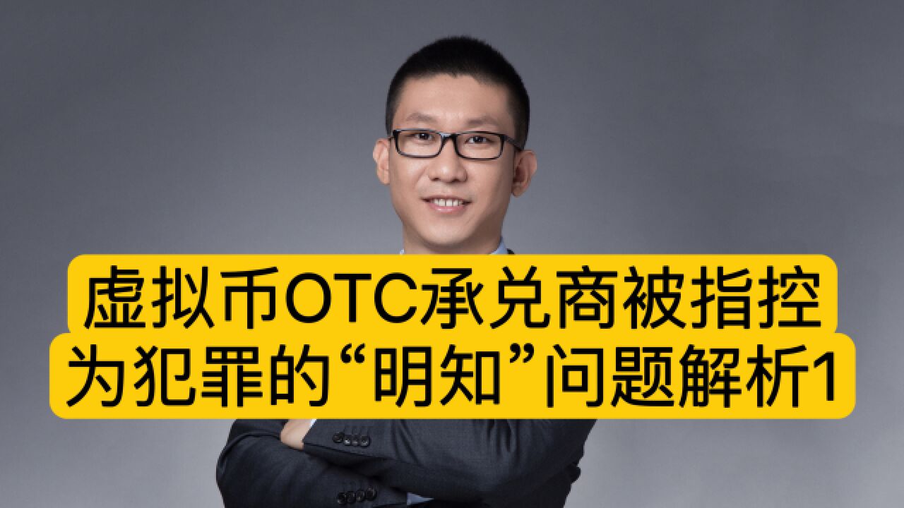 Crypto潘赫先律师:虚拟货币OTC承兑商被指控为犯罪的“明知”问题解析1