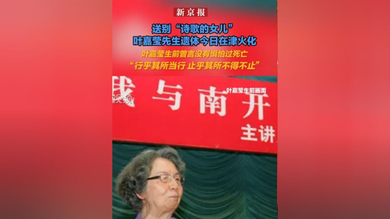 送别“诗歌的女儿”叶嘉莹先生遗体今日在津火化 叶嘉莹生前曾言没有惧怕过死亡“行乎其所当行 止乎其所不得不止”