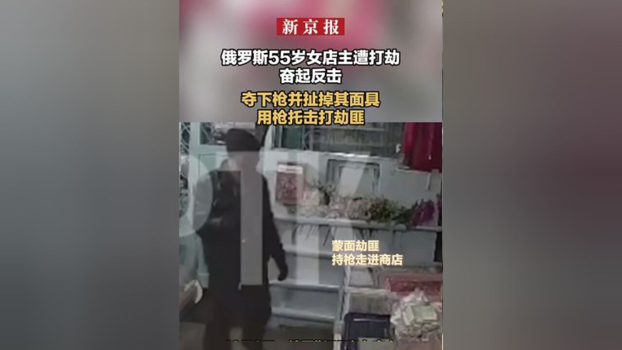 俄罗斯55岁女店主遭打劫奋起反击 夺下枪并扯掉其面具 用枪托击打劫匪