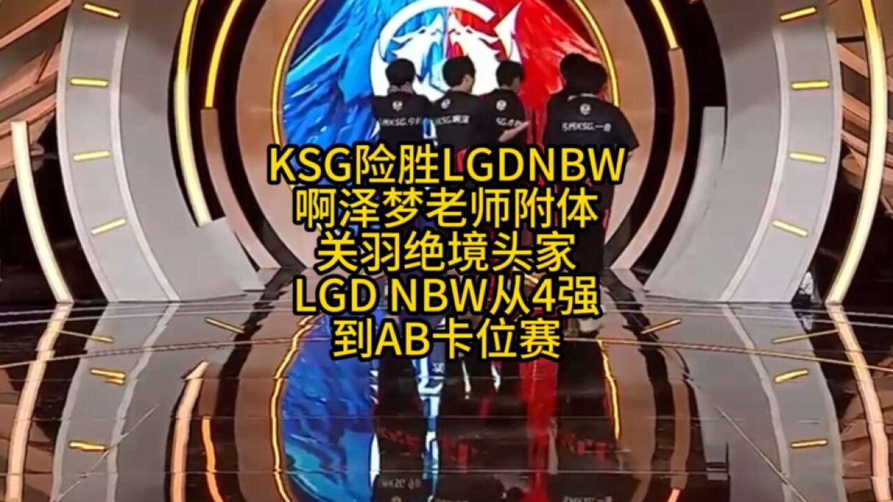 KSG险胜LGD:啊泽梦老师附体,关羽绝境偷家,LGD从4强到AB卡位赛