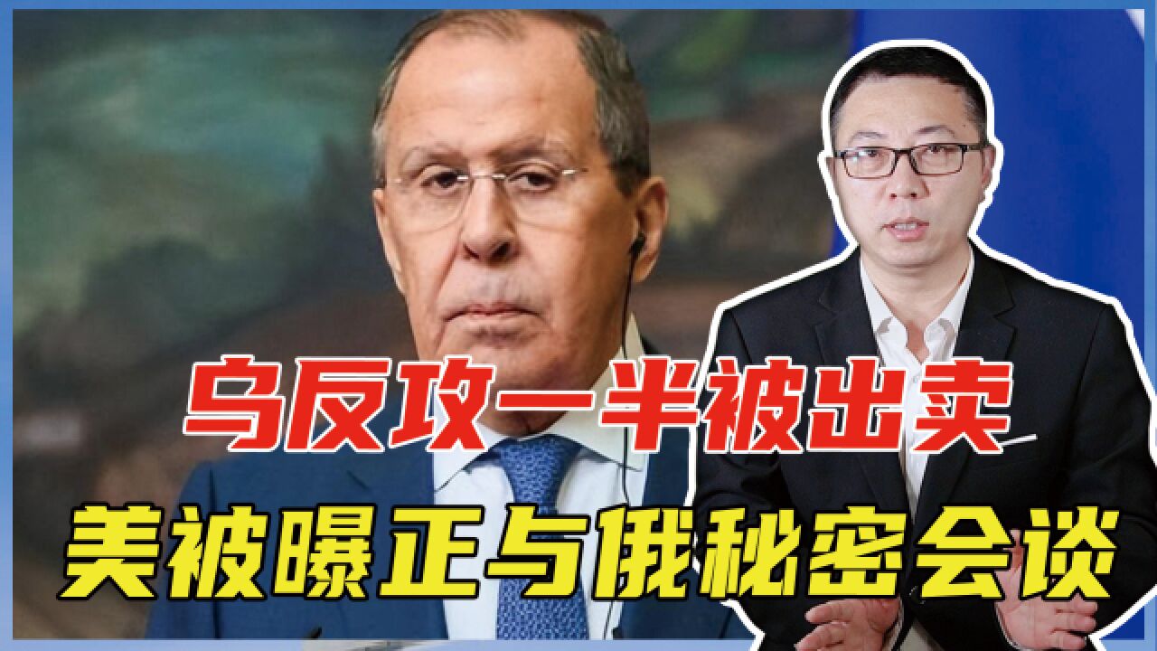 乌反攻一半被出卖,美被曝正与俄秘密会谈,俄乌冲突和解出现曙光