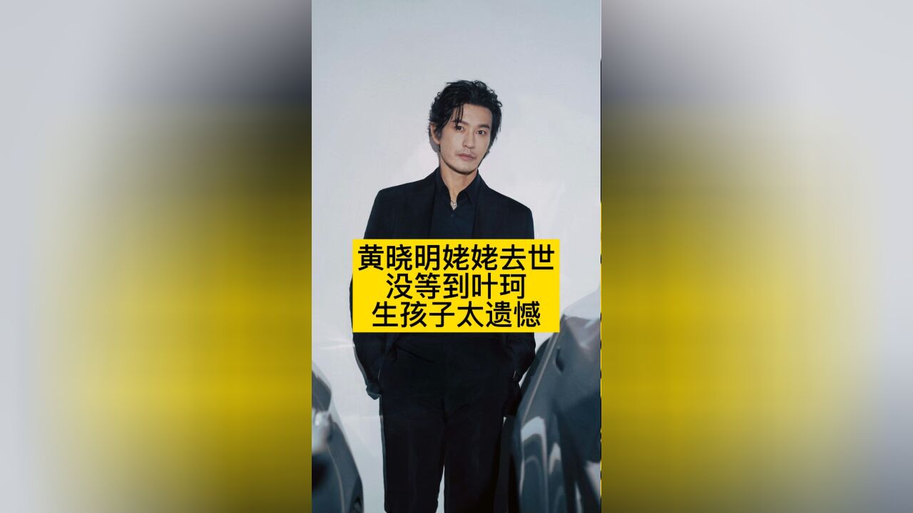 黄晓明姥姥去世,没等到叶珂生孩子太遗憾