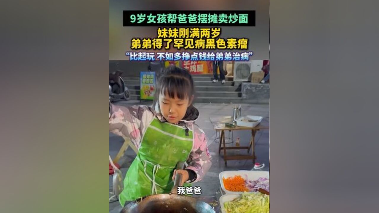 9岁女孩帮爸爸摆摊卖炒面,妹妹刚满两岁,弟弟得了罕见病黑色素瘤,“比起玩,不如多挣点钱给弟弟治病”