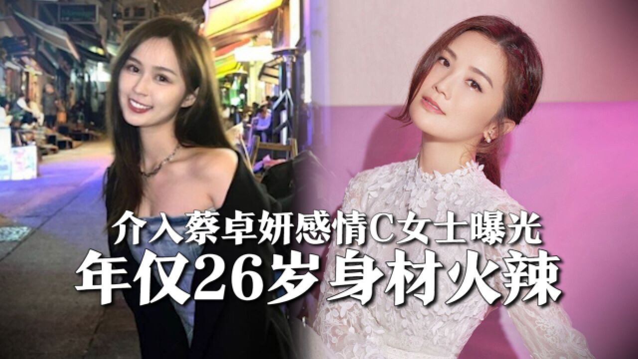 蔡卓妍承认分手后,台媒挖出最强小三身份,年仅26岁长相绝美身材火辣