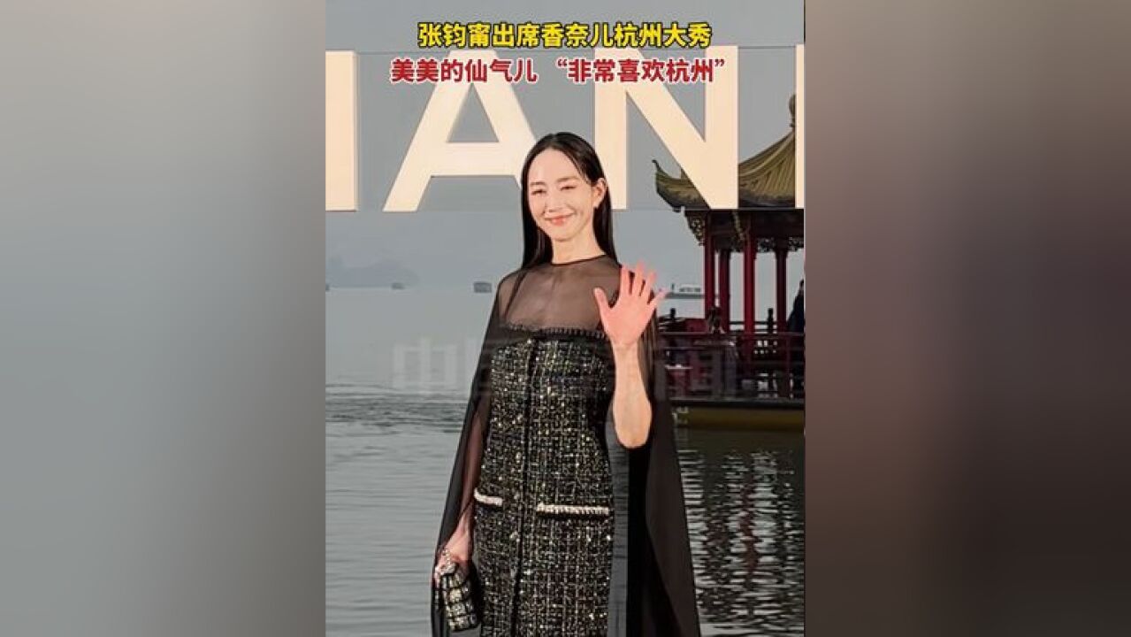 张钧甯出席香奈儿杭州大秀,美美的仙气儿 “非常喜欢杭州”