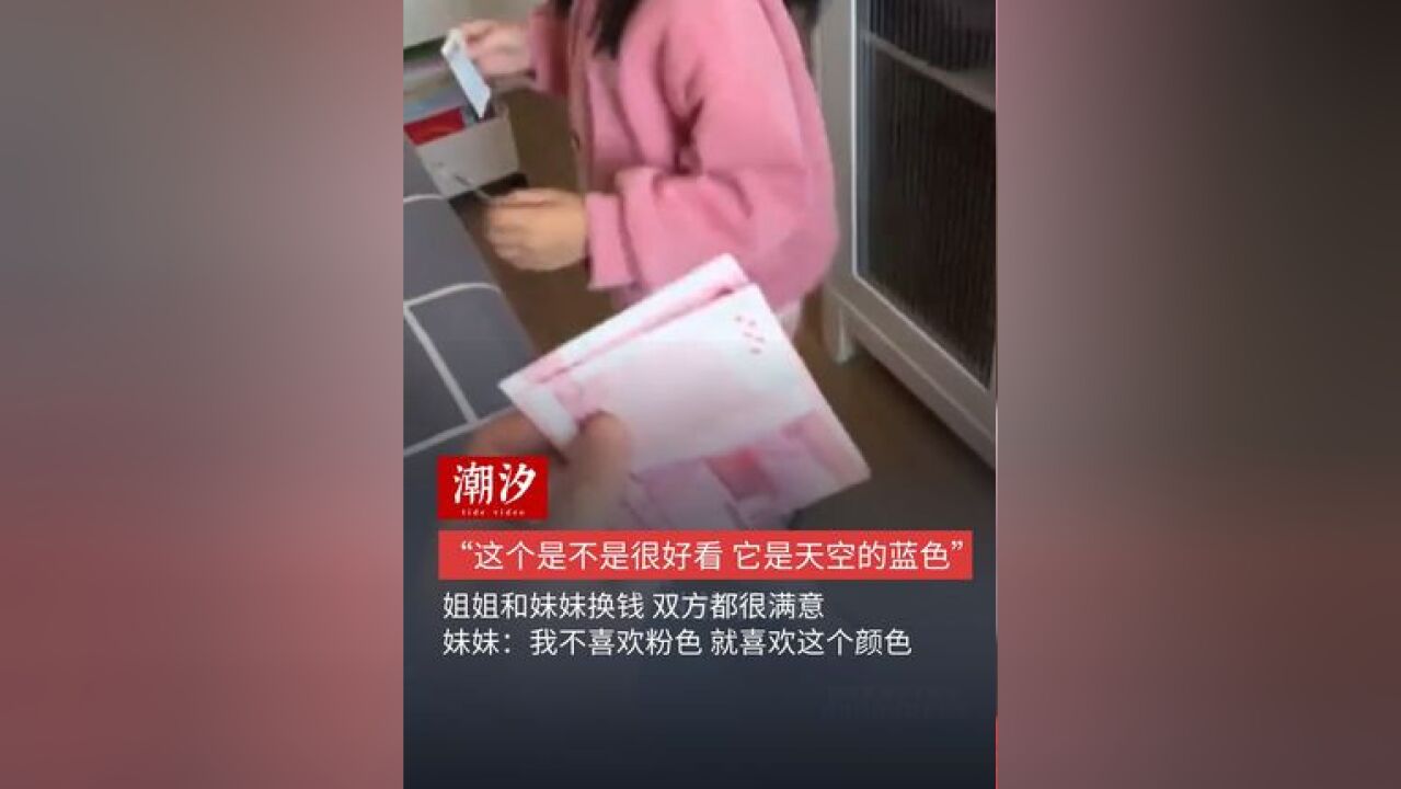 “这个是不是很好看 它是天空的蓝色”,姐姐和妹妹换钱 双方都很满意,妹妹:我不喜欢粉色 就喜欢这个颜色