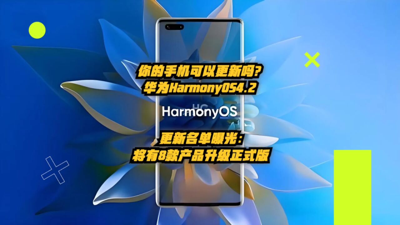 你的手机可以更新吗?华为HarmonyOS4.2更新名单曝光:将由8款产品升级正式版