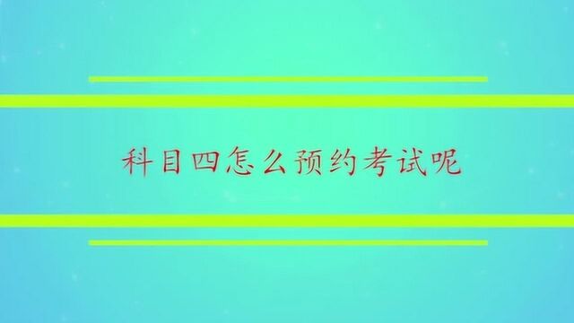 科目四怎么预约考试呢