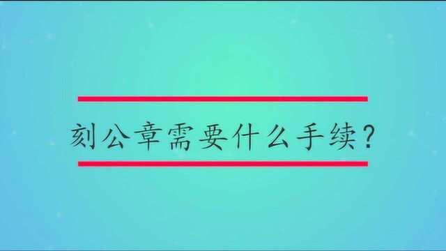 刻公章需要什么手续?