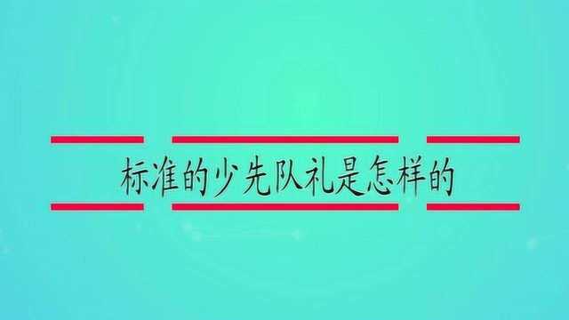 标准的少先队礼是怎样的