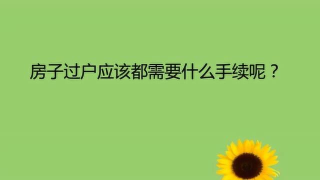 房子过户应该都需要什么手续呢?