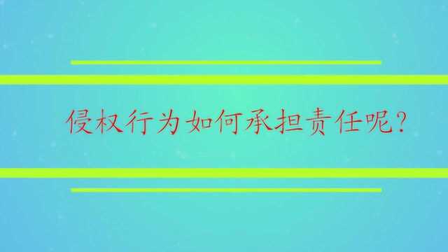 侵权行为如何承担责任呢?