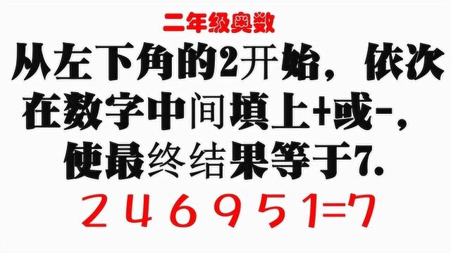 二年级奥数,在一组数列中间填上合适的+或,使最终结果等于7,目标导向