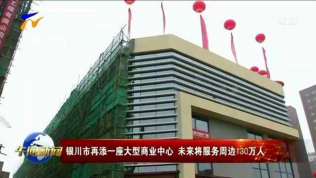 银川市再添一座大型商业中心 未来将服务周边130万人