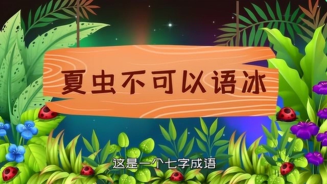 动画成语故事:夏虫不可以语冰,看完孩子涨知识了