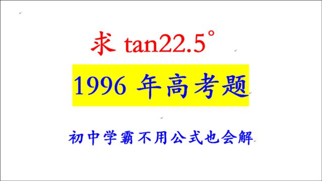 96年高考题,求tan22.5Ⱜ初中学霸不用高中函数公式也能解