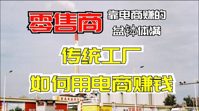 零售商靠电商赚的盆钵体满,传统工厂如何用电商赚钱?