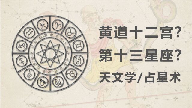 黄道十二宫?第十三星座?浅谈天文学与占星术的发展