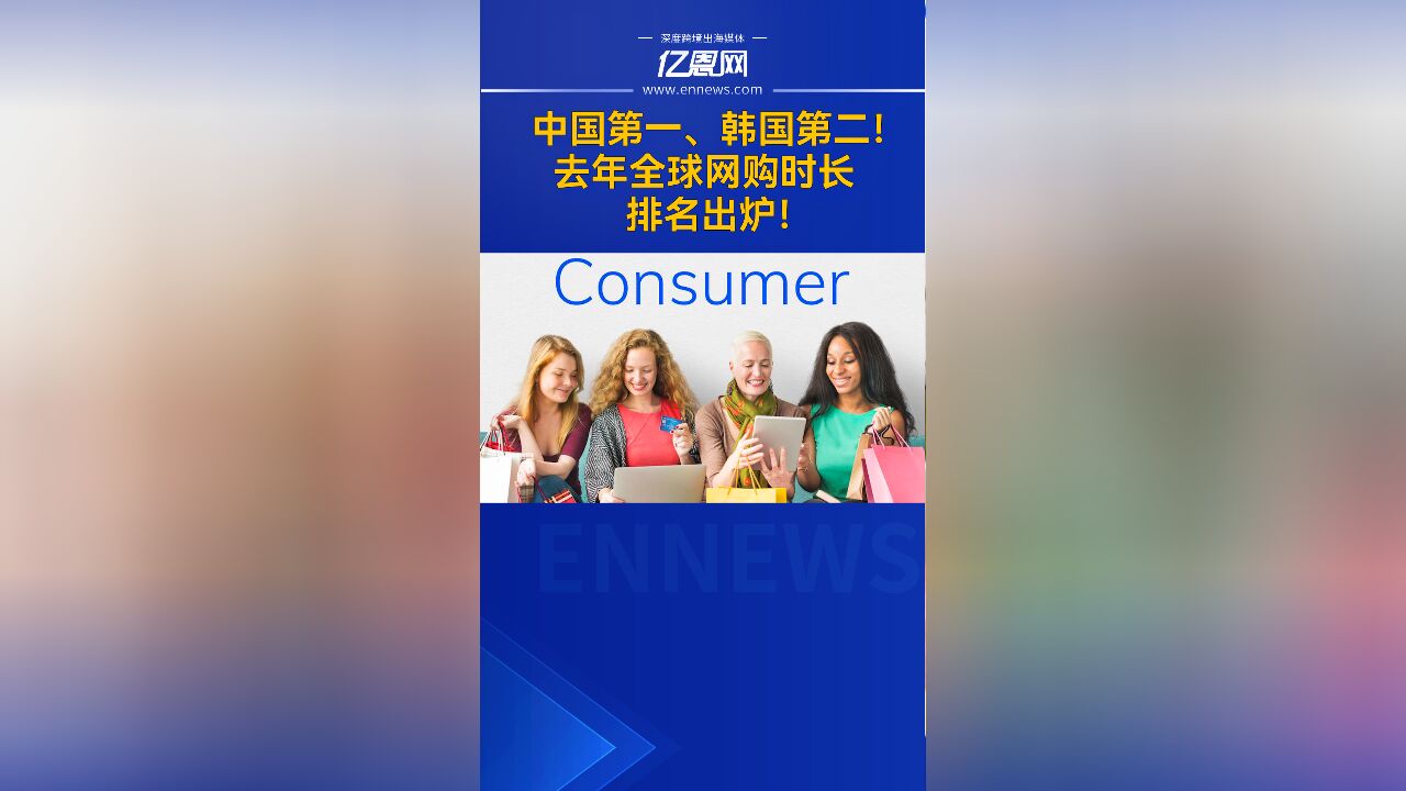 中国第一、韩国第二!去年全球网购时长排名出炉!