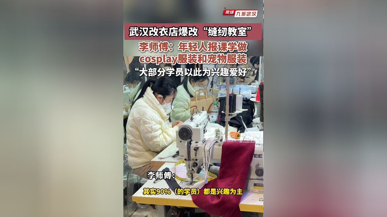 武汉改衣店爆改“缝纫教室”,李师傅:年轻人报课学做Cosplay服装和宠物服装