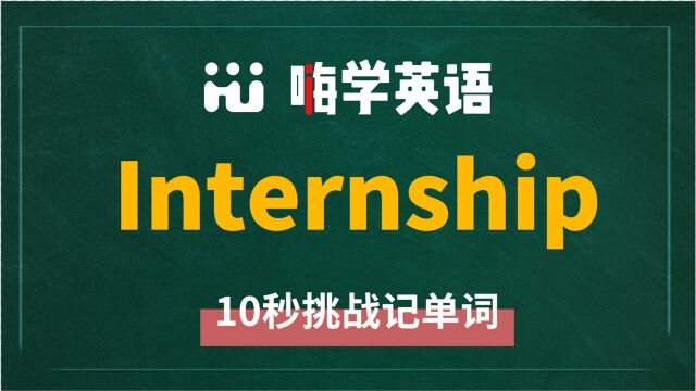 英语单词internship是什么意思,同根词有吗,同近义词有哪些,相关短语呢,可以怎么使用,你知道吗