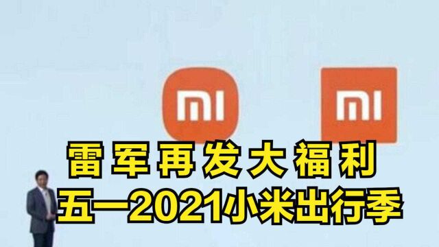 雷军再发大福利!五一“2021小米出行季”小米让利2亿元