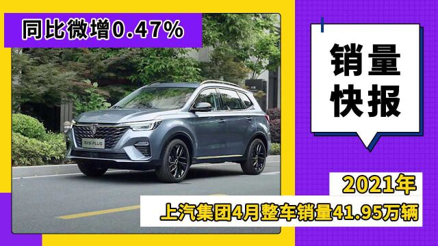 上汽集团4月整车销量41.95万辆,同比微增0.47%