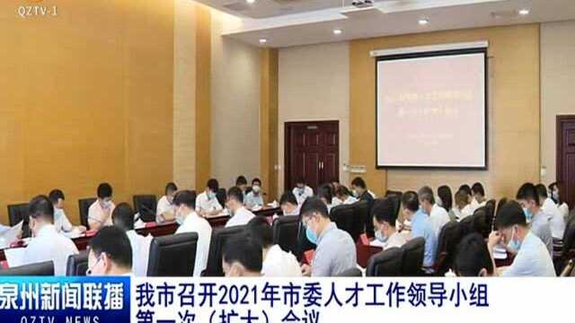 我市召开2021年市委人才工作领导小组第一次(扩大)会议