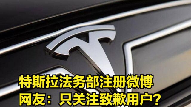 特斯拉法务部注册微博账号,网友:只关注致歉用户?