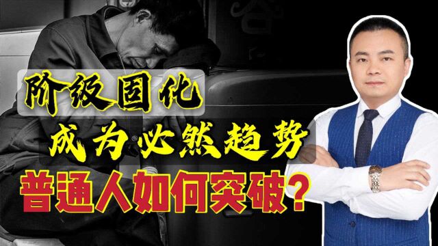 阶级固化成为必然趋势,普通人该怎么突围?要靠什么才能逆袭?