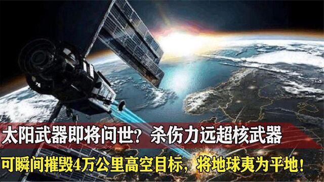 太阳武器有多猛?杀伤力远超核武器,可瞬间摧毁4万公里高空目标 !纪录片