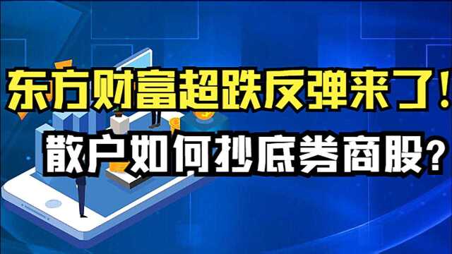 证券板块雄起,东方财富超跌反弹来了!散户如何抄底券商股?