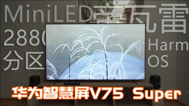 2880分区背光!SuperMiniLED旗舰华为智慧屏V75 Super现场体验