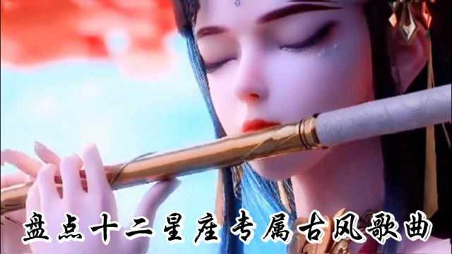 盘点十二星座专属古风歌曲,快来说说你是什么星座吧!