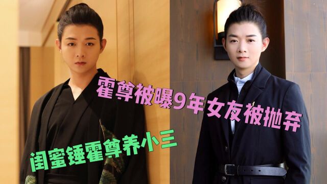 霍尊恋情被曝父亲被锤渣男,9年女友陈露被抛弃,闺蜜锤霍尊老师养小三