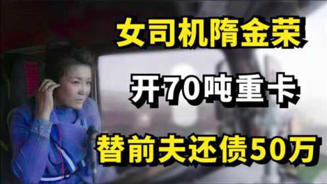 女司机隋金荣:替前夫还债50万,开大卡车拉煤,只为给孩子一个家