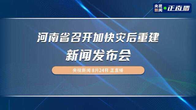 河南省召开加快灾后重建新闻发布会