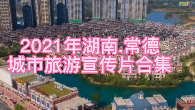 2021年湖南常德,城市旅游宣传片合集,欢迎转载