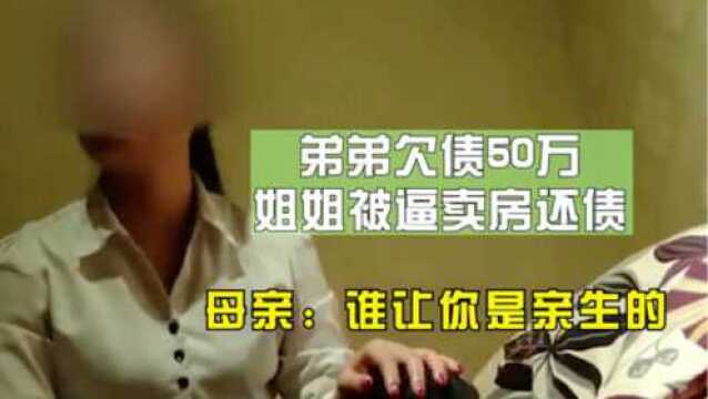 弟弟欠债50万,姐姐被逼卖房还债,母亲:谁让你是亲生的!